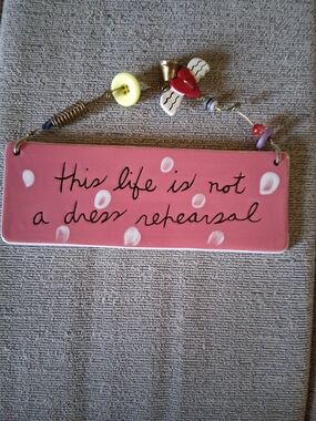 Sandra Magsamen Wall Plaque - This Life Is Not a Dress Rehearsal. 1a